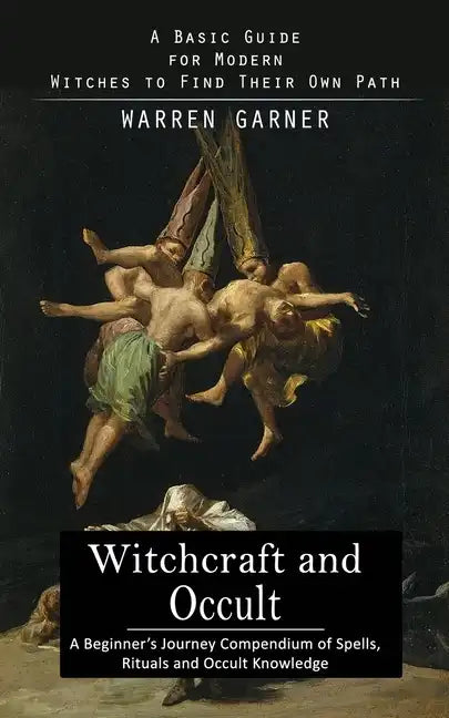 Witchcraft and Occult: A Basic Guide for Modern Witches to Find Their Own Path (A Beginner's Journey Compendium of Spells, Rituals and Occult Knowledg - Paperback