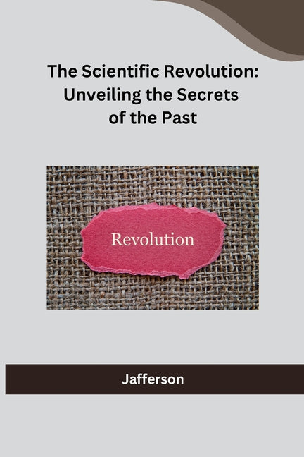 The Scientific Revolution: Unveiling the Secrets of the Past - Paperback