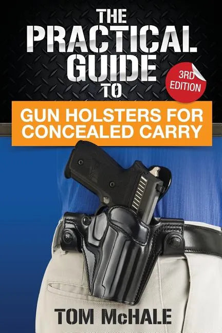 The Practical Guide to Gun Holsters for Concealed Carry - Paperback