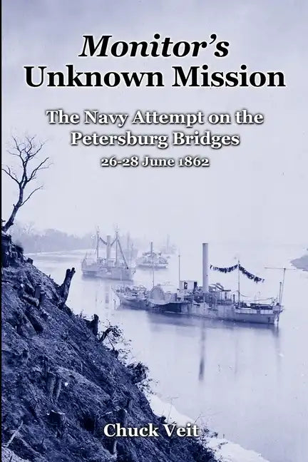 Monitor's Unknown Mission: The Navy Attempt on the Petersburg Bridges, 26-28 June 1862 - Paperback