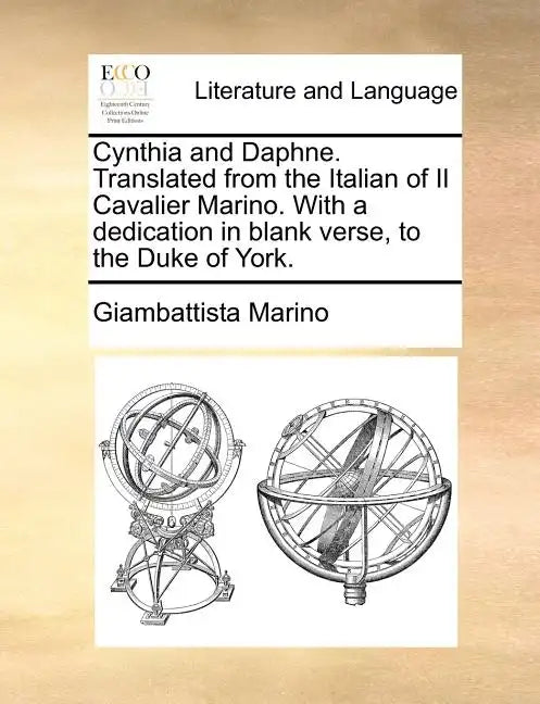 Cynthia and Daphne. Translated from the Italian of Il Cavalier Marino. with a Dedication in Blank Verse, to the Duke of York. - Paperback