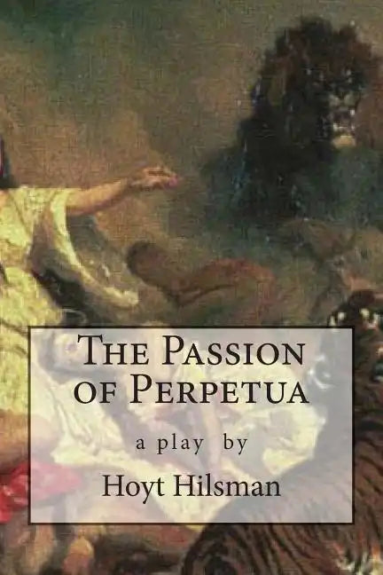 The Passion of Perpetua: a play by Hoyt Hilsman - Paperback
