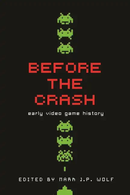Before the Crash: Early Video Game History - Paperback