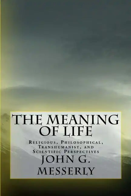 The Meaning of Life: Religious, Philosophical, Transhumanist, and Scientific Perspectives - Paperback