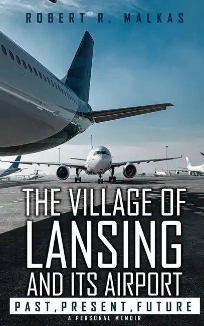 The Village of Lansing and its airport: A Personal Memoir - Hardcover