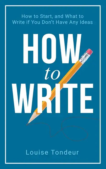 How to Write: How to start, and what to write if you don't have any ideas - Paperback