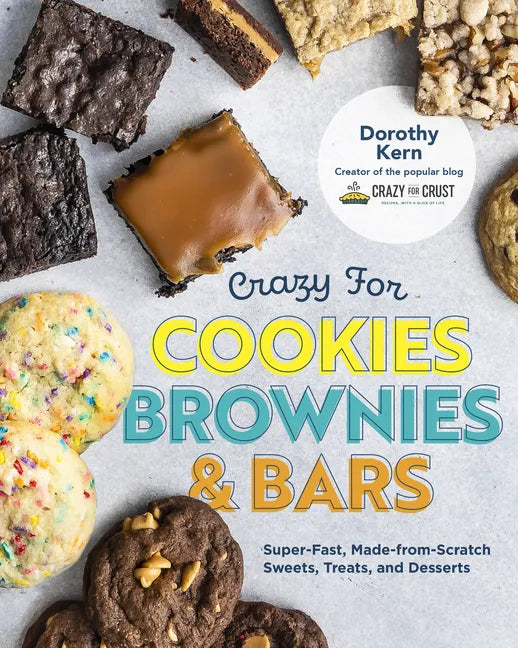 Crazy for Cookies, Brownies, and Bars: Super-Fast, Made-From-Scratch Sweets, Treats, and Desserts - Hardcover