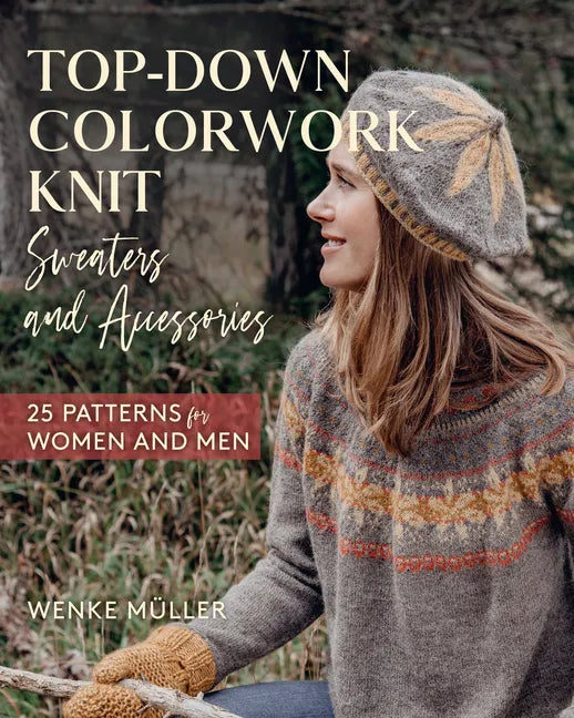 Top-Down Colorwork Knit Sweaters and Accessories: 25 Patterns for Women and Men - Hardcover