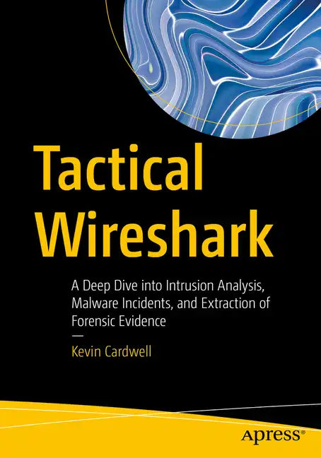 Tactical Wireshark: A Deep Dive Into Intrusion Analysis, Malware Incidents, and Extraction of Forensic Evidence - Paperback