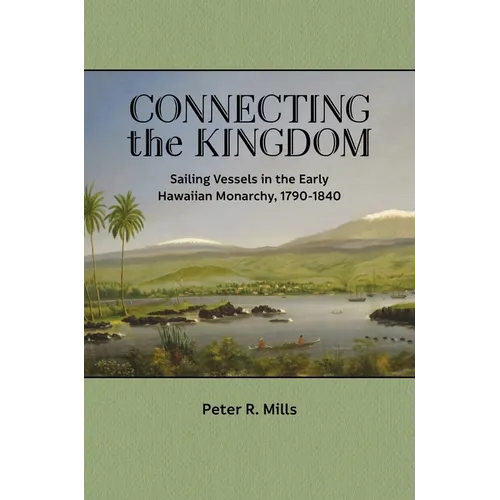 Connecting the Kingdom: Sailing Vessels in the Early Hawaiian Monarchy, 1790-1840 - Paperback