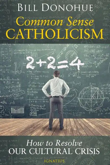 Common Sense Catholicism: How to Resolve Our Cultural Crisis - Paperback
