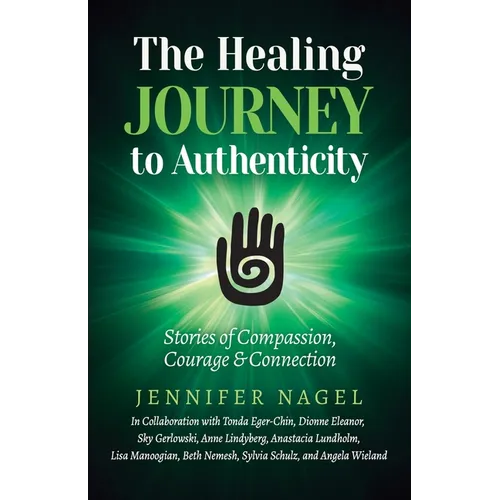 The Healing Journey to Authenticity: Stories of Compassion, Courage & Connection - Paperback