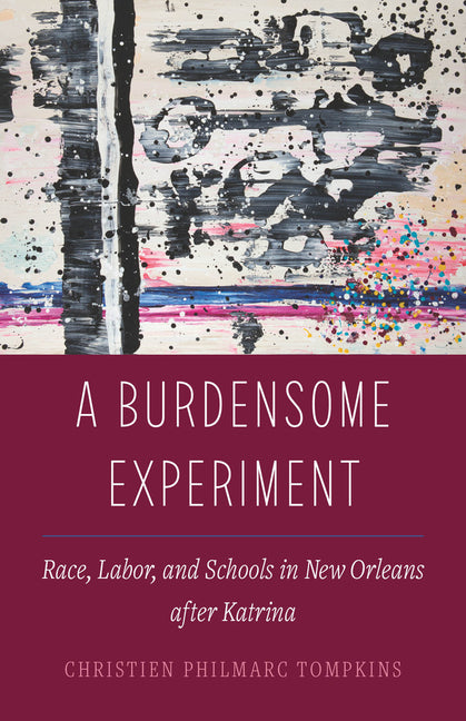 A Burdensome Experiment: Race, Labor, and Schools in New Orleans After Katrina Volume 18 - Paperback