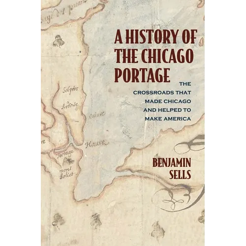 A History of the Chicago Portage: The Crossroads That Made Chicago and Helped Make America - Paperback