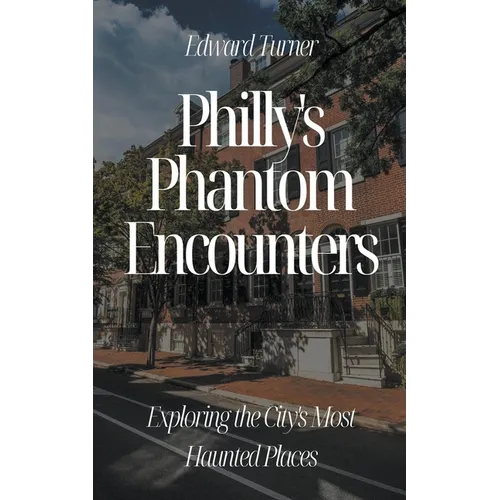 Philly's Phantom Encounters: Exploring the City's Most Haunted Places - Paperback
