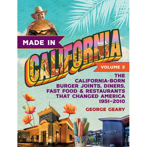 Made in California, Volume 2: The California-Born Burger Joints, Diners, Fast Food & Restaurants That Changed America, 1951-2010 - Paperback
