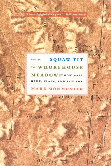 From Squaw Tit to Whorehouse Meadow: How Maps Name, Claim, and Inflame - Paperback