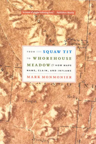 From Squaw Tit to Whorehouse Meadow: How Maps Name, Claim, and Inflame - Paperback
