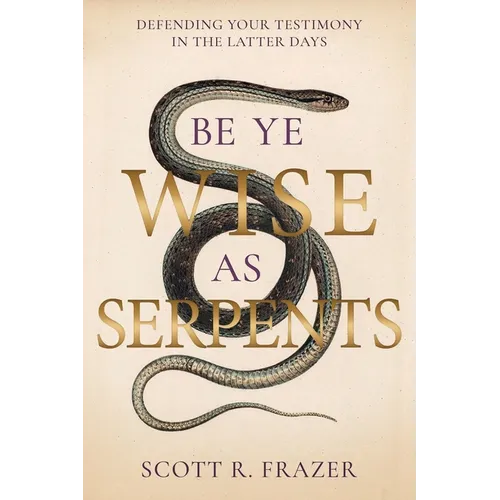 Be Ye Wise as Serpents: Defending Your Testimony in the Latter Days - Paperback