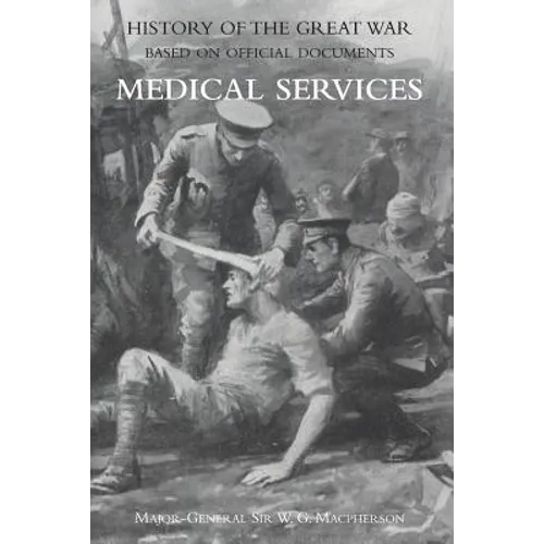 Medical (Campaign) Services Vol. 1(official History of the Great War Based on Official Documents) - Paperback
