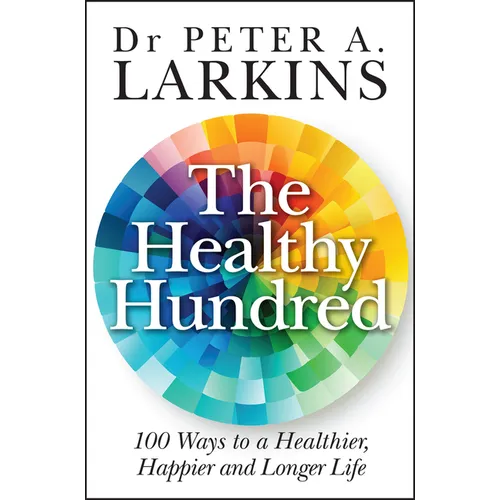 The Healthy Hundred: 100 Ways to a Healthier, Happier and Longer Life - Paperback