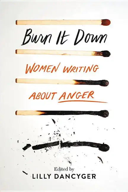 Burn It Down: Women Writing about Anger - Hardcover