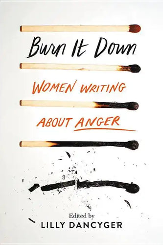 Burn It Down: Women Writing about Anger - Hardcover