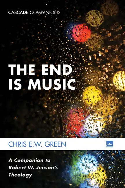 The End Is Music: A Companion to Robert W. Jenson's Theology - Paperback