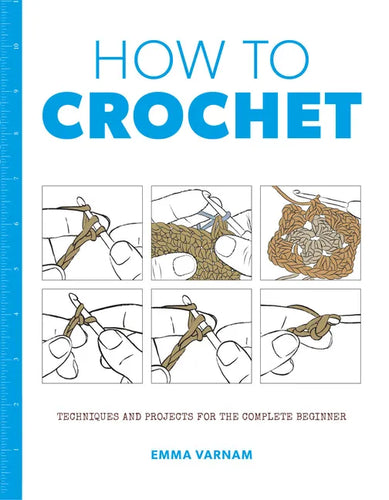 How to Crochet: Techniques and Projects for the Complete Beginner - Paperback