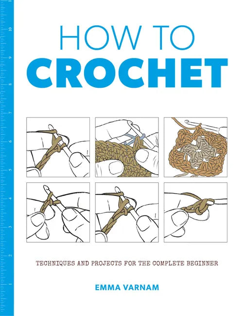 How to Crochet: Techniques and Projects for the Complete Beginner - Paperback