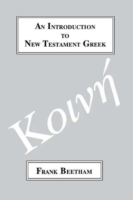 An Introduction to New Testament Greek: A Quick Course in the Reading of Koine Greek - Paperback