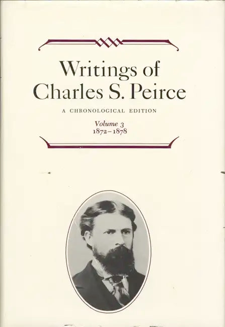 Writings of Charles S. Peirce: A Chronological Edition, Volume 3: 1872 1878 - Hardcover