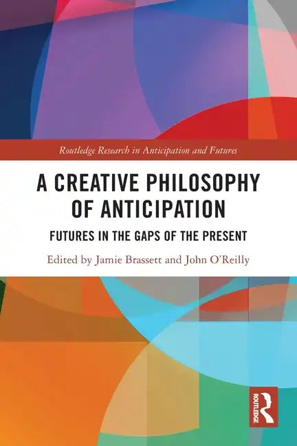 A Creative Philosophy of Anticipation: Futures in the Gaps of the Present - Paperback