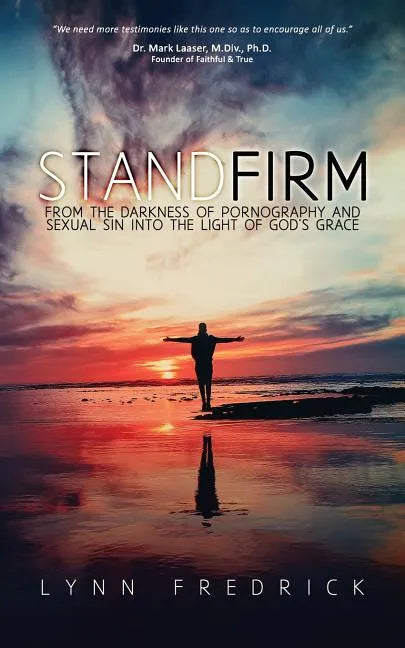 Stand Firm: From the Darkness of Pornography and Sexual Sin into the Light of God's Grace - Paperback