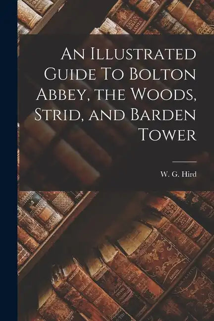 An Illustrated Guide To Bolton Abbey, the Woods, Strid, and Barden Tower - Paperback