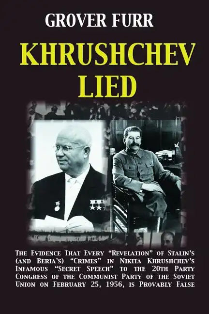 Khrushchev Lied: The Evidence That Every Revelation of Stalin's (and Beria's) Crimes in Nikita Khrushchev's Infamous Secret Speech to t - Paperback