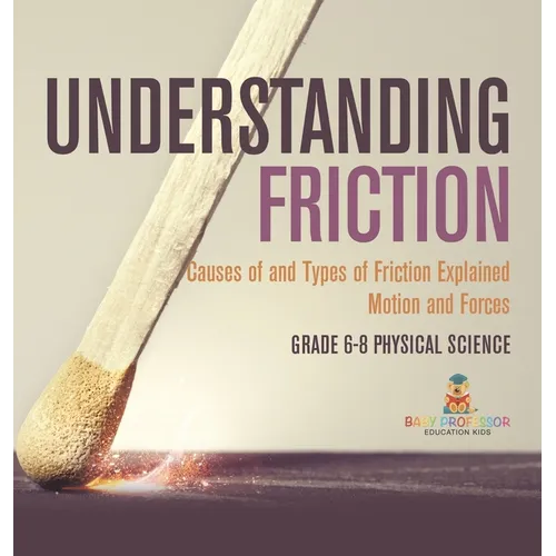 Understanding Friction Causes of and Types of Friction Explained Motion and Forces Grade 6-8 Physical Science - Hardcover
