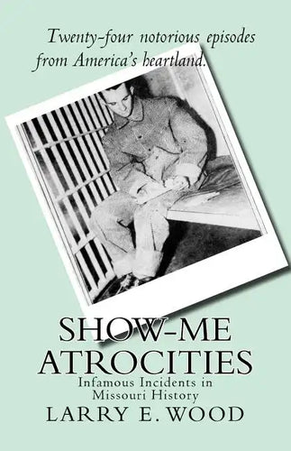 Show-Me Atrocities: Infamous Incidents in Missouri History - Paperback