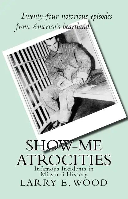 Show-Me Atrocities: Infamous Incidents in Missouri History - Paperback