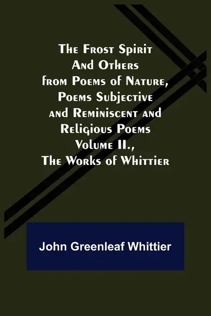 The Frost Spirit and Others from Poems of Nature, Poems Subjective and Reminiscent and Religious Poems Volume II., The Works of Whittier - Paperback