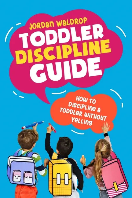 Toddler Discipline Guide: How to Discipline a Toddler without Yelling - Paperback