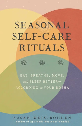 Seasonal Self-Care Rituals: Eat, Breathe, Move, and Sleep Better--According to Your Dosha - Hardcover