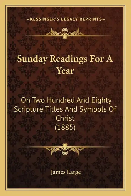 Sunday Readings for a Year: On Two Hundred and Eighty Scripture Titles and Symbols of Christ (1885) - Paperback