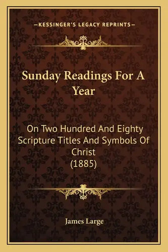 Sunday Readings for a Year: On Two Hundred and Eighty Scripture Titles and Symbols of Christ (1885) - Paperback