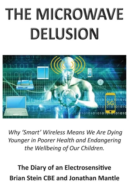 THE MICROWAVE DELUSION - Why 'Smart' Wireless Means We Are Dying Younger in Poorer Health and Endangering the Wellbeing of Our Children: The Diary of - Paperback