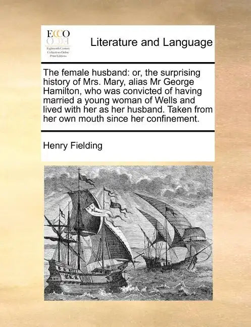 The Female Husband: Or, the Surprising History of Mrs. Mary, Alias MR George Hamilton, Who Was Convicted of Having Married a Young Woman o - Paperback