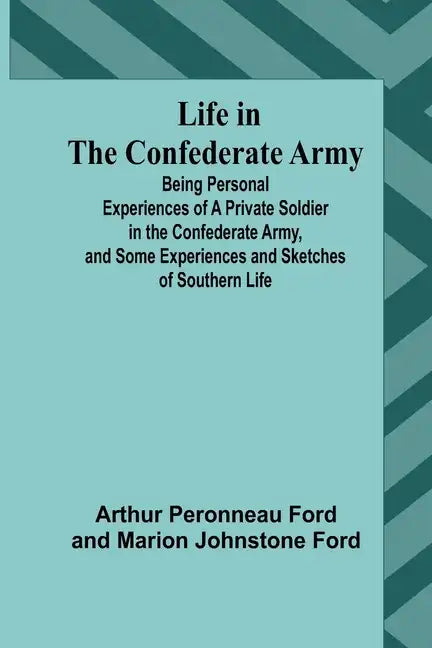Life in the Confederate Army: Being Personal Experiences of a Private Soldier in the Confederate Army, and Some Experiences and Sketches of Southern - Paperback