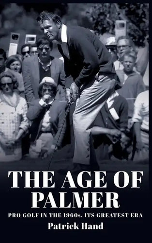 The Age of Palmer: Pro golf in the 1960s, its greatest era - Hardcover