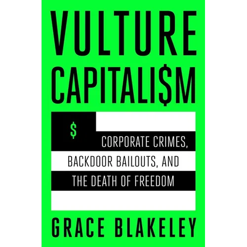 Vulture Capitalism: Corporate Crimes, Backdoor Bailouts, and the Death of Freedom - Hardcover
