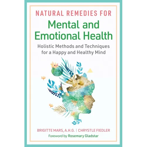 Natural Remedies for Mental and Emotional Health: Holistic Methods and Techniques for a Happy and Healthy Mind - Paperback
